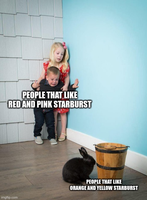 kids afraid of rabbit | PEOPLE THAT LIKE RED AND PINK STARBURST; PEOPLE THAT LIKE ORANGE AND YELLOW STARBURST | image tagged in kids afraid of rabbit | made w/ Imgflip meme maker
