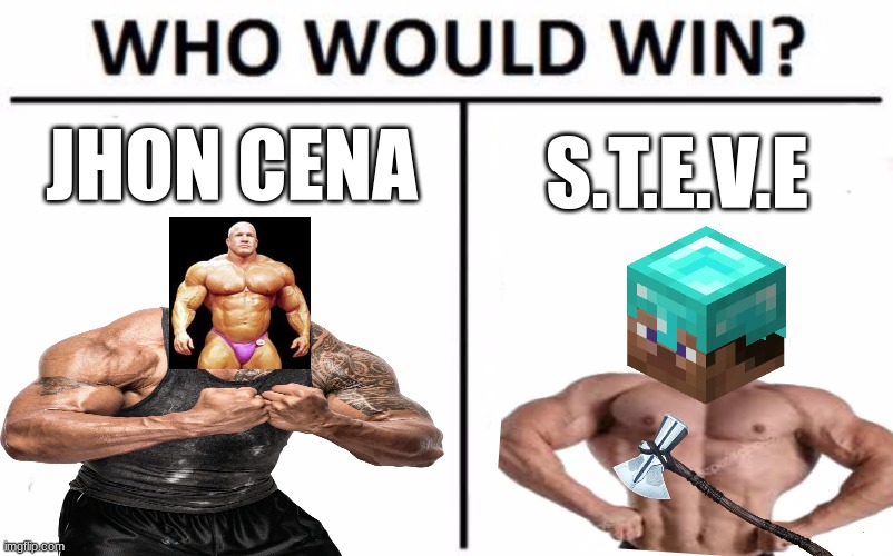 Who Would Win? Meme | JHON CENA; S.T.E.V.E | image tagged in memes,who would win | made w/ Imgflip meme maker