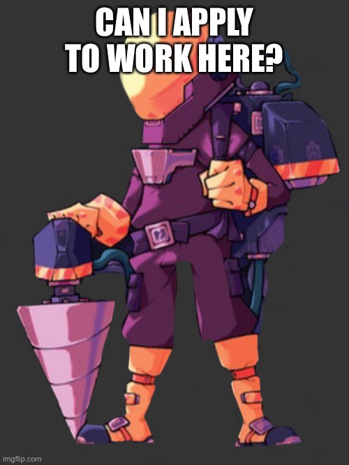 ? | CAN I APPLY TO WORK HERE? | image tagged in domekeeper engineer | made w/ Imgflip meme maker