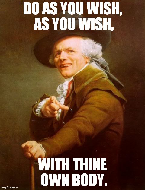 Joseph Ducreux | DO AS YOU WISH, AS YOU WISH, WITH THINE OWN BODY. | image tagged in memes,joseph ducreux,AdviceAnimals | made w/ Imgflip meme maker