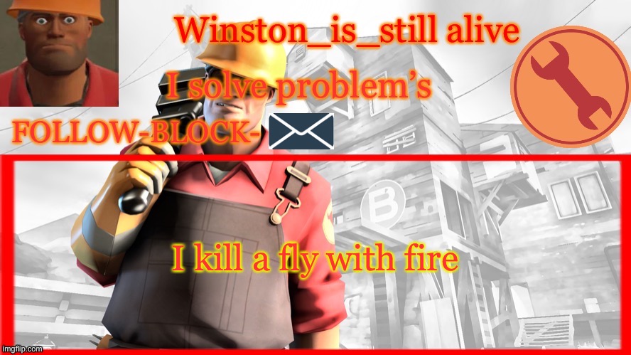 Winston’s Engineer Temp | I kill a fly with fire | image tagged in winston s engineer temp | made w/ Imgflip meme maker