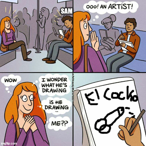 Is He Drawing... Me?? | SAM | image tagged in is he drawing me | made w/ Imgflip meme maker