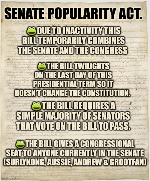 Constitution | SENATE POPULARITY ACT. ?DUE TO INACTIVITY THIS BILL TEMPORARILY COMBINES THE SENATE AND THE CONGRESS ?THE BILL TWILIGHTS ON THE LAST DAY OF  | image tagged in constitution | made w/ Imgflip meme maker