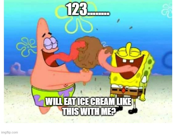 123........ WILL EAT ICE CREAM LIKE 
THIS WITH ME? | made w/ Imgflip meme maker