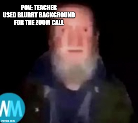 Credit: Emol | POV: TEACHER USED BLURRY BACKGROUND FOR THE ZOOM CALL | image tagged in zoom | made w/ Imgflip meme maker