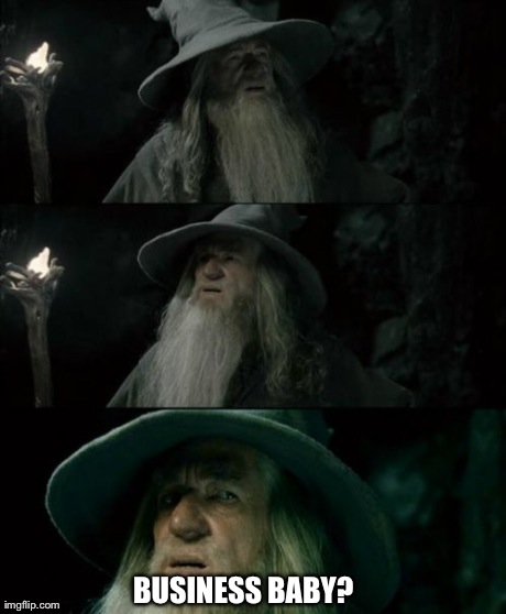 Confused Gandalf | BUSINESS BABY? | image tagged in memes,confused gandalf | made w/ Imgflip meme maker