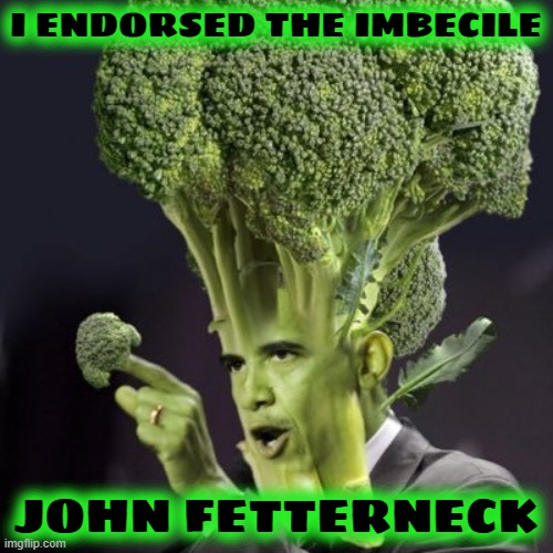 I ENDORSED THE IMBECILE JOHN FETTERNECK | made w/ Imgflip meme maker