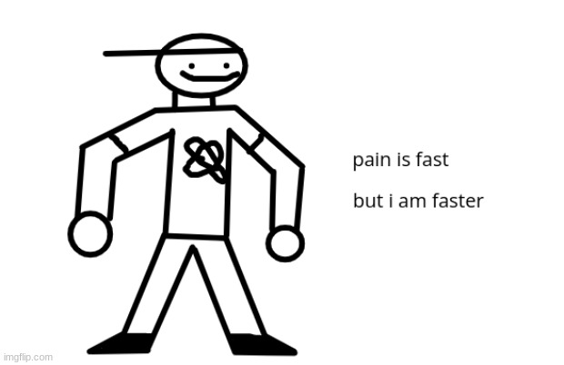 Pain is faster | image tagged in pain is faster | made w/ Imgflip meme maker