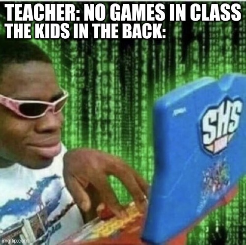 name | THE KIDS IN THE BACK:; TEACHER: NO GAMES IN CLASS | image tagged in ryan beckford | made w/ Imgflip meme maker