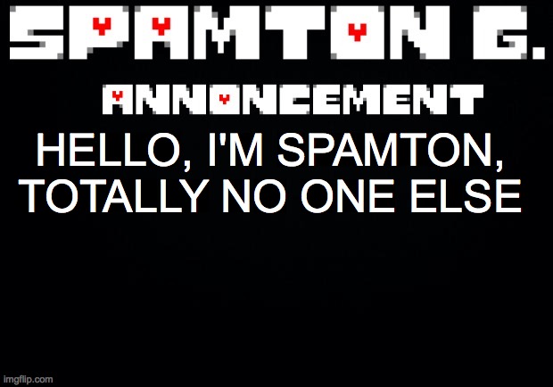 Spamton announcement temp | HELLO, I'M SPAMTON, TOTALLY NO ONE ELSE | image tagged in spamton announcement temp | made w/ Imgflip meme maker