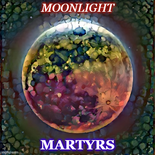 Moonlight Martyrs | MOONLIGHT; MARTYRS | image tagged in sick moon,cancerslug | made w/ Imgflip meme maker