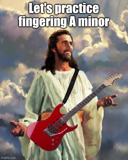 Jesus guitar | Let's practice fingering A minor | image tagged in jesus guitar | made w/ Imgflip meme maker