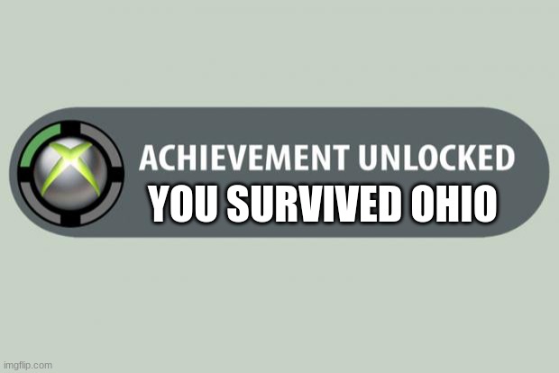 escape ohio | YOU SURVIVED OHIO | image tagged in achievement unlocked | made w/ Imgflip meme maker
