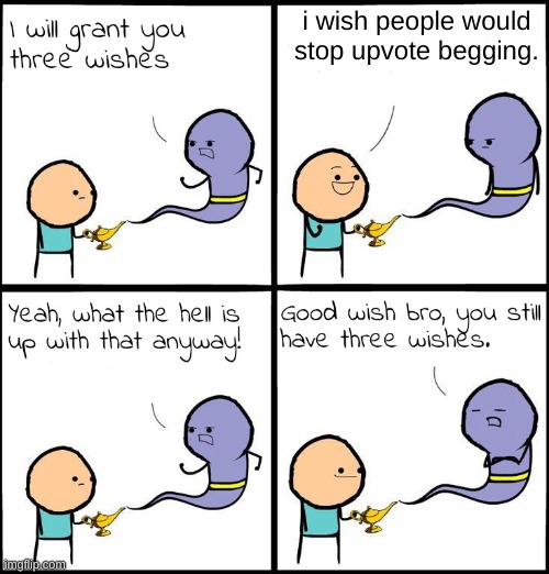 3 Wishes | i wish people would stop upvote begging. | image tagged in 3 wishes | made w/ Imgflip meme maker