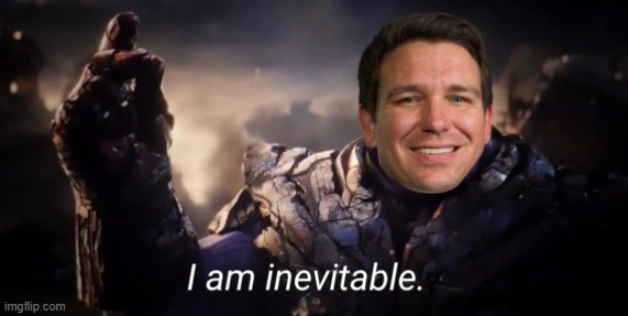 Ron DeSantis I am inevitable | image tagged in ron desantis i am inevitable | made w/ Imgflip meme maker