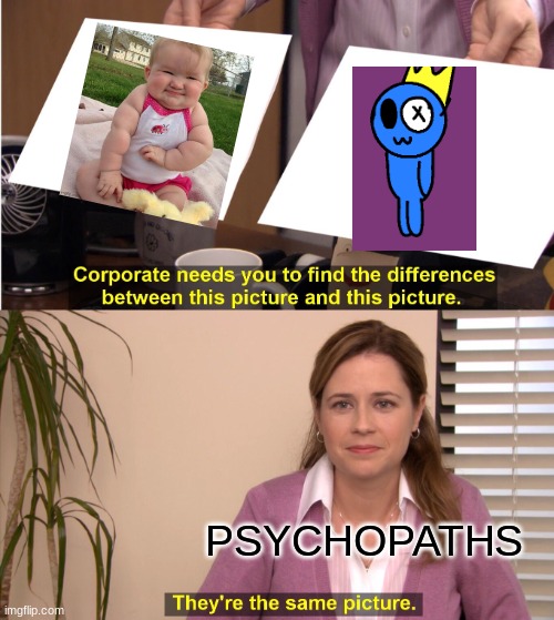 SAME PIC | PSYCHOPATHS | image tagged in memes,they're the same picture | made w/ Imgflip meme maker