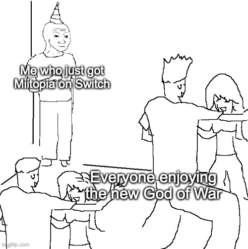 They don't know | Me who just got Miitopia on Switch; Everyone enjoying the new God of War | image tagged in they don't know,nintendo,playstation,god of war,mii | made w/ Imgflip meme maker