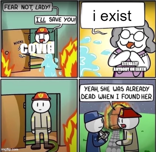 Covid be like | i exist; covid; LITERALLY ANYBODY ON EARTH | image tagged in lady in fire comic,coronavirus | made w/ Imgflip meme maker