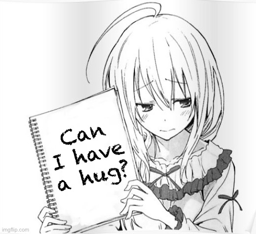 Can I have a hug? | Can I have a hug? | image tagged in shy anime girl notepad,hug | made w/ Imgflip meme maker