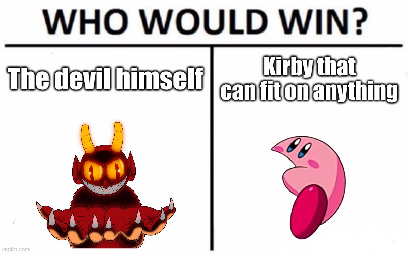 who would win | The devil himself; Kirby that can fit on anything | image tagged in memes,who would win | made w/ Imgflip meme maker