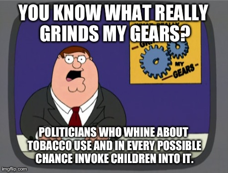 How Low Can Politicians Go? | YOU KNOW WHAT REALLY GRINDS MY GEARS? POLITICIANS WHO WHINE ABOUT TOBACCO USE AND IN EVERY POSSIBLE CHANCE INVOKE CHILDREN INTO IT. | image tagged in memes,peter griffin news | made w/ Imgflip meme maker