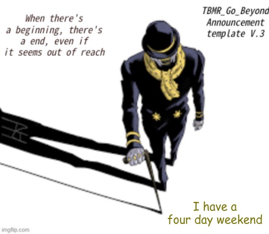 TBMR_Temp 3 | I have a four day weekend | image tagged in tbmr_temp 3 | made w/ Imgflip meme maker