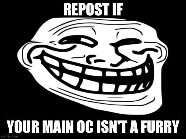 REPOST IF; YOUR MAIN OC ISN'T A FURRY | made w/ Imgflip meme maker