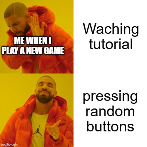 Drake Hotline Bling | Waching tutorial; ME WHEN I PLAY A NEW GAME; pressing random buttons | image tagged in memes,drake hotline bling,video games | made w/ Imgflip meme maker