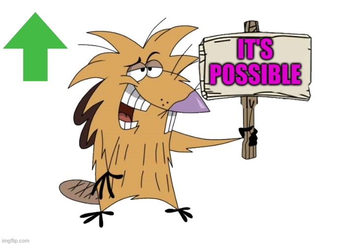 IT'S POSSIBLE | image tagged in norbert with sign | made w/ Imgflip meme maker