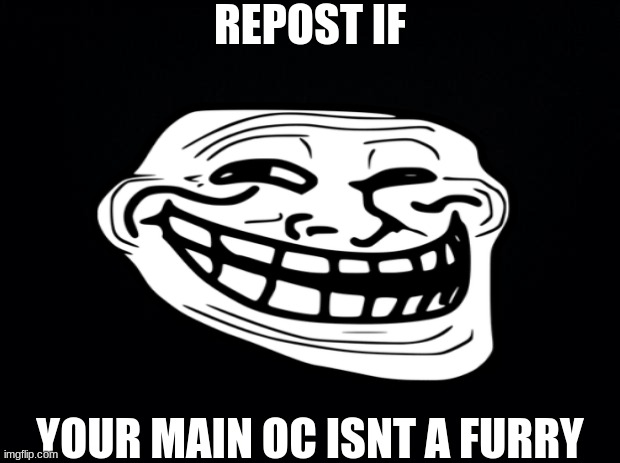 REPOST IF; YOUR MAIN OC ISNT A FURRY | made w/ Imgflip meme maker