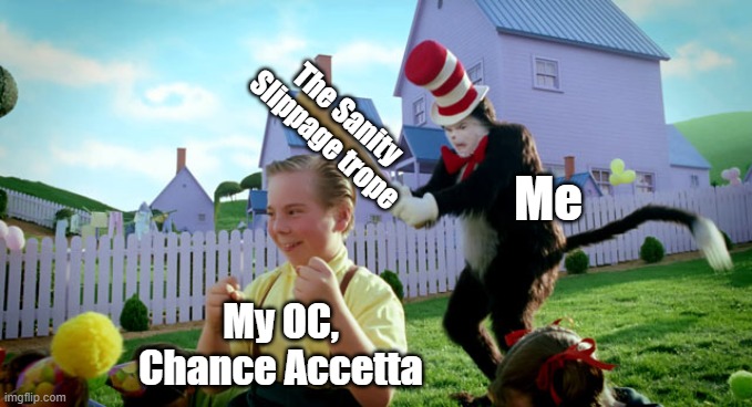 Me giving my OC a normal trope, 2022 (Colorized) | The Sanity Slippage trope; Me; My OC, Chance Accetta | image tagged in cat in the hat with a bat ______ colorized,ocs | made w/ Imgflip meme maker