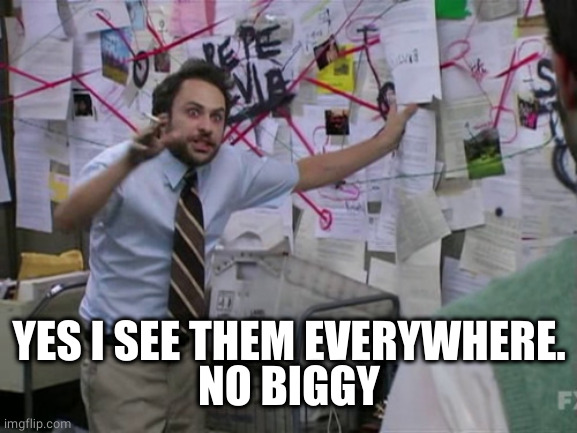 Charlie Day | YES I SEE THEM EVERYWHERE.
NO BIGGY | image tagged in charlie day | made w/ Imgflip meme maker