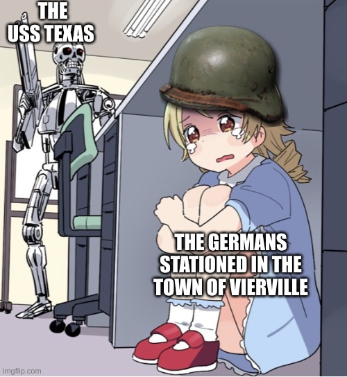 D-Day was crazy!!! | THE USS TEXAS; THE GERMANS STATIONED IN THE TOWN OF VIERVILLE | image tagged in anime girl hiding from terminator,historical meme | made w/ Imgflip meme maker