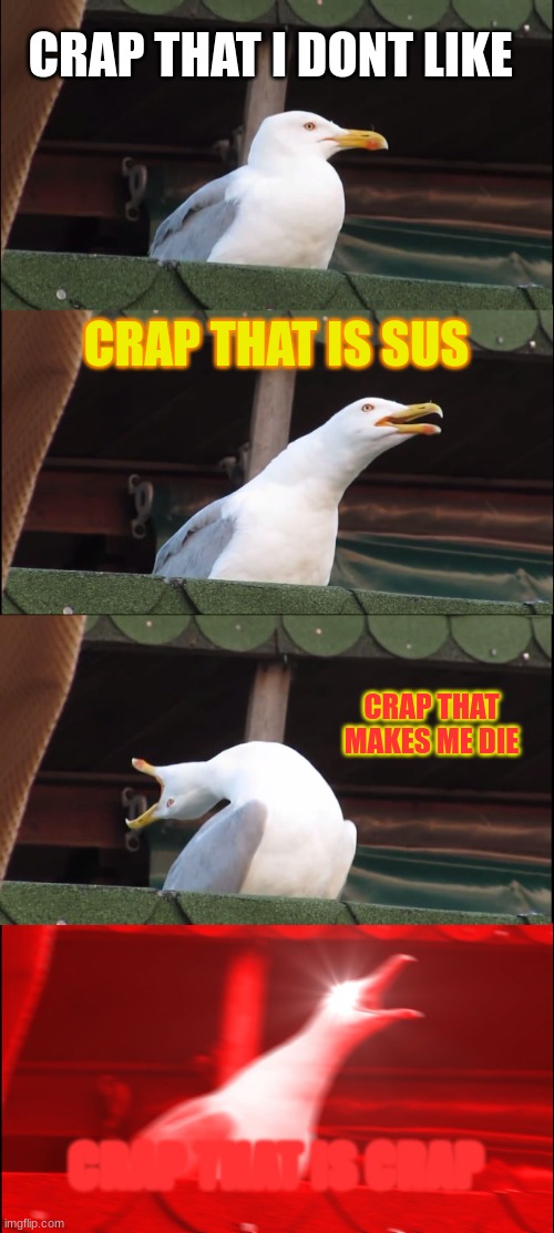Inhaling Seagull | CRAP THAT I DONT LIKE; CRAP THAT IS SUS; CRAP THAT MAKES ME DIE; CRAP THAT IS CRAP | image tagged in memes,inhaling seagull | made w/ Imgflip meme maker
