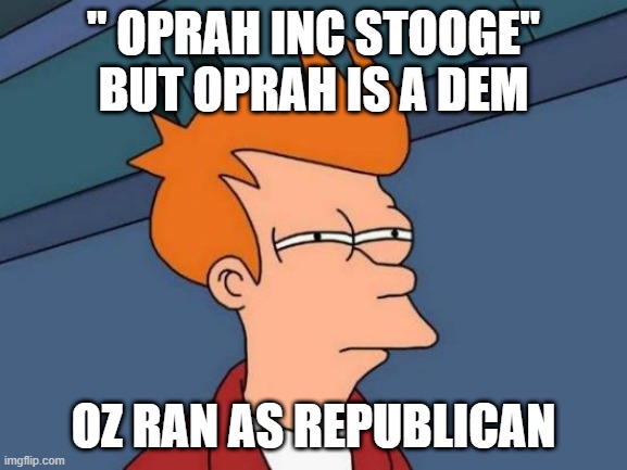 Futurama Fry Meme | " OPRAH INC STOOGE" BUT OPRAH IS A DEM OZ RAN AS REPUBLICAN | image tagged in memes,futurama fry | made w/ Imgflip meme maker