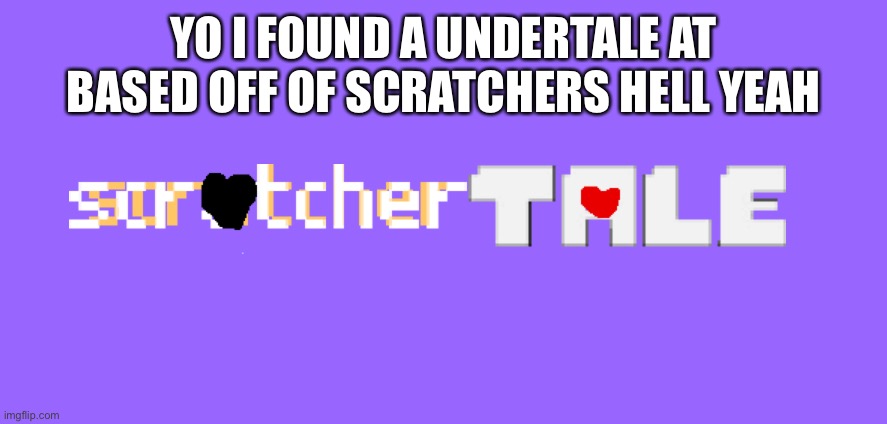 YO I FOUND A UNDERTALE AT BASED OFF OF SCRATCHERS HELL YEAH | made w/ Imgflip meme maker