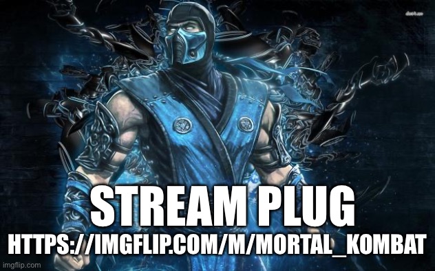 Mortal Kombat Sub-Zero | STREAM PLUG; HTTPS://IMGFLIP.COM/M/MORTAL_KOMBAT | image tagged in mortal kombat sub-zero | made w/ Imgflip meme maker