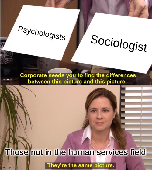 They're The Same Picture Meme | Psychologists; Sociologist; Those not in the human services field | image tagged in memes,they're the same picture | made w/ Imgflip meme maker