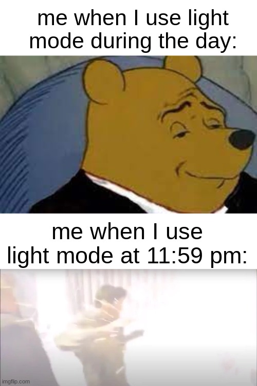 light mode hurts my eyes | me when I use light mode during the day:; me when I use light mode at 11:59 pm: | image tagged in light mode,too bright | made w/ Imgflip meme maker