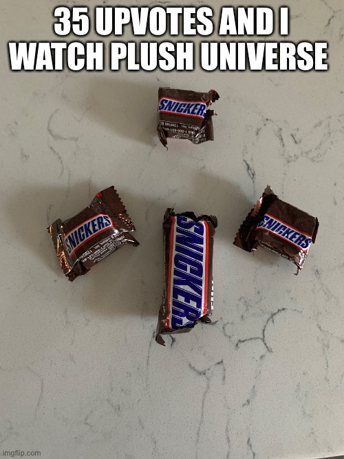 35 UPVOTES AND I WATCH PLUSH UNIVERSE | made w/ Imgflip meme maker