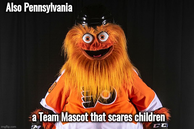 Gritty | Also Pennsylvania a Team Mascot that scares children | image tagged in gritty | made w/ Imgflip meme maker