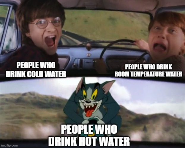 Tom chasing Harry and Ron Weasly | PEOPLE WHO DRINK ROOM TEMPERATURE WATER; PEOPLE WHO DRINK COLD WATER; PEOPLE WHO DRINK HOT WATER | image tagged in tom chasing harry and ron weasly | made w/ Imgflip meme maker