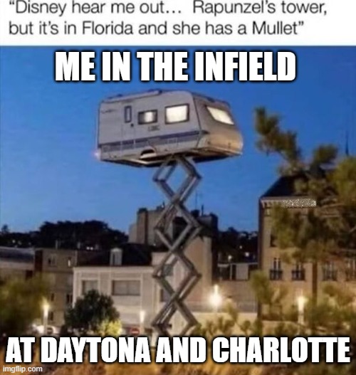 Nascar | ME IN THE INFIELD; AT DAYTONA AND CHARLOTTE | image tagged in nascar | made w/ Imgflip meme maker