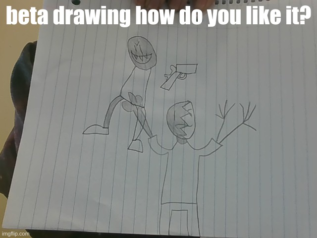 beta | beta drawing how do you like it? | image tagged in drawing | made w/ Imgflip meme maker