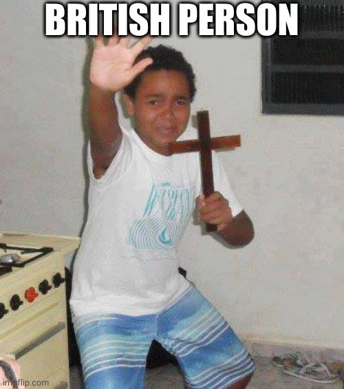 kid with cross | BRITISH PERSON | image tagged in kid with cross | made w/ Imgflip meme maker
