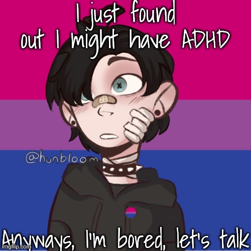 *funny name* | I just found out I might have ADHD; Anyways, I'm bored, let's talk | image tagged in galaxy void template | made w/ Imgflip meme maker