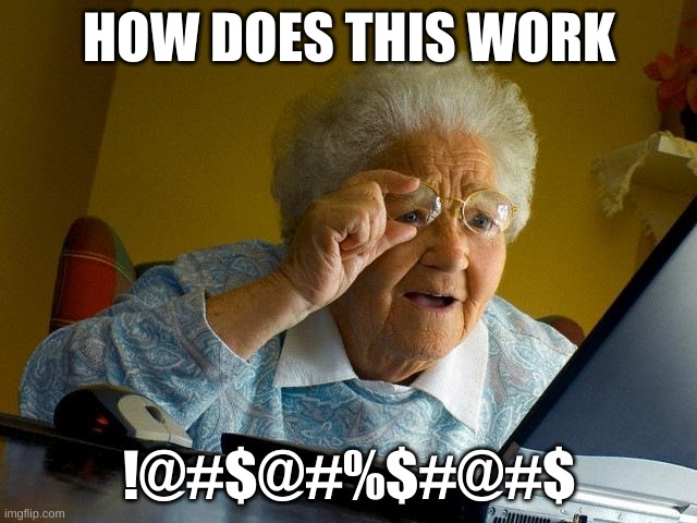 Grandma Finds The Internet Meme | HOW DOES THIS WORK; !@#$@#%$#@#$ | image tagged in memes,grandma finds the internet | made w/ Imgflip meme maker