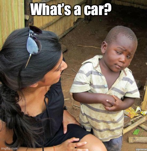 black kid | What’s a car? | image tagged in black kid | made w/ Imgflip meme maker