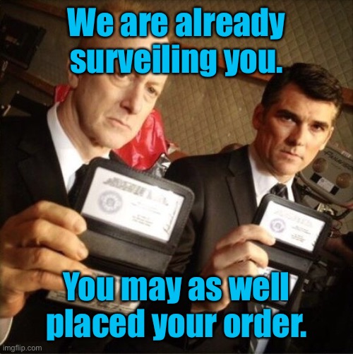 FBI | We are already surveiling you. You may as well placed your order. | image tagged in fbi | made w/ Imgflip meme maker
