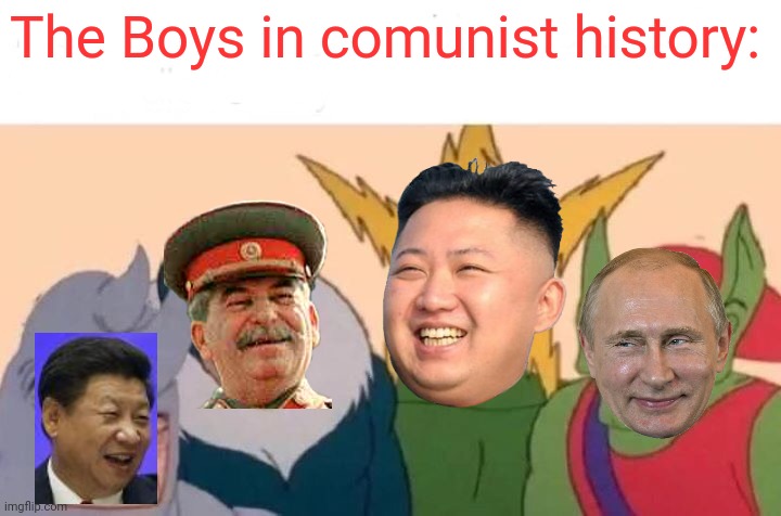 Boys in comunist history: | The Boys in comunist history: | image tagged in memes,me and the boys,history,russia,communism | made w/ Imgflip meme maker